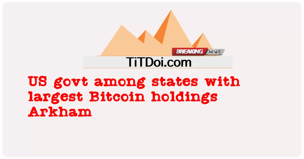 비트코인 보유량이 가장 많은 주 중 미국 정부 아캄 -  US govt among states with largest Bitcoin holdings Arkham