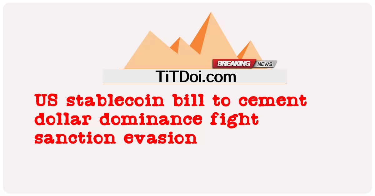 ກົດຫມາຍວ່າດ້ວຍ stablecoin ຂອງສະຫະລັດ ເພື່ອຊີມັງ ການຄອບຄອງ ເງິນໂດລາ ຕໍ່ການຫລົບຫນີ ການລົງໂທດ -  US stablecoin bill to cement dollar dominance fight sanction evasion