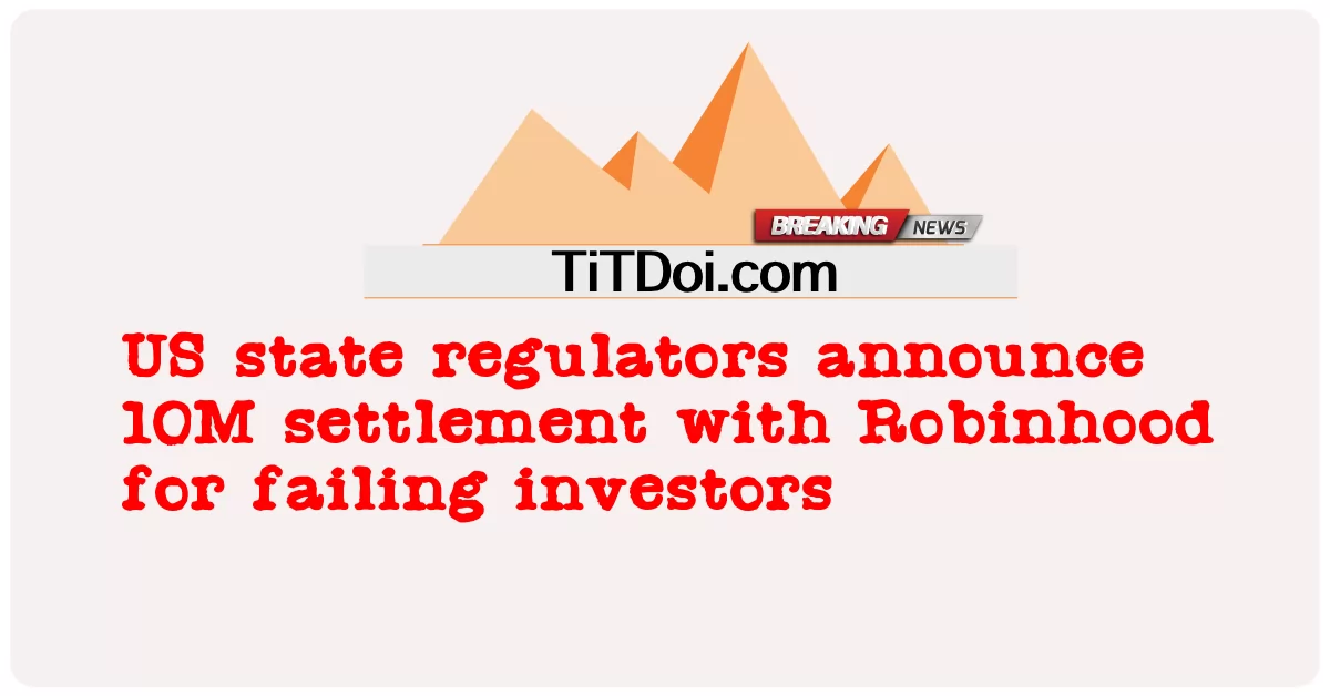 หน่วยงานกํากับดูแลของรัฐของสหรัฐอเมริกาประกาศข้อตกลง 10M กับ Robinhood สําหรับนักลงทุนที่ล้มเหลว -  US state regulators announce 10M settlement with Robinhood for failing investors