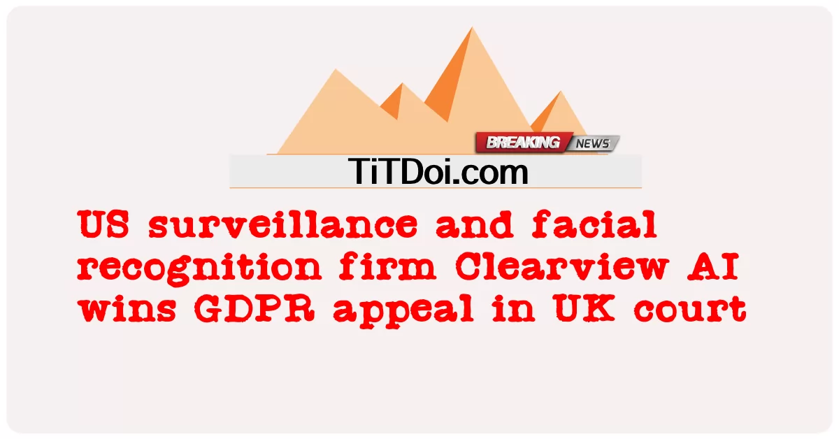 ABD'li gözetim ve yüz tanıma firması Clearview AI, Birleşik Krallık mahkemesinde GDPR temyizini kazandı -  US surveillance and facial recognition firm Clearview AI wins GDPR appeal in UK court