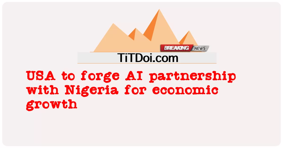 USA upang bumuo ng AI pakikipagtulungan sa Nigeria para sa paglago ng ekonomiya -  USA to forge AI partnership with Nigeria for economic growth