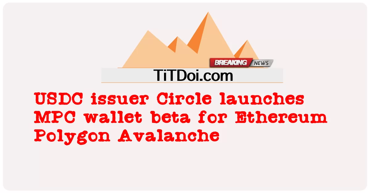यूएसडीसी जारीकर्ता सर्कल ने एथेरियम बहुभुज हिमस्खलन के लिए एमपीसी वॉलेट बीटा लॉन्च किया -  USDC issuer Circle launches MPC wallet beta for Ethereum Polygon Avalanche