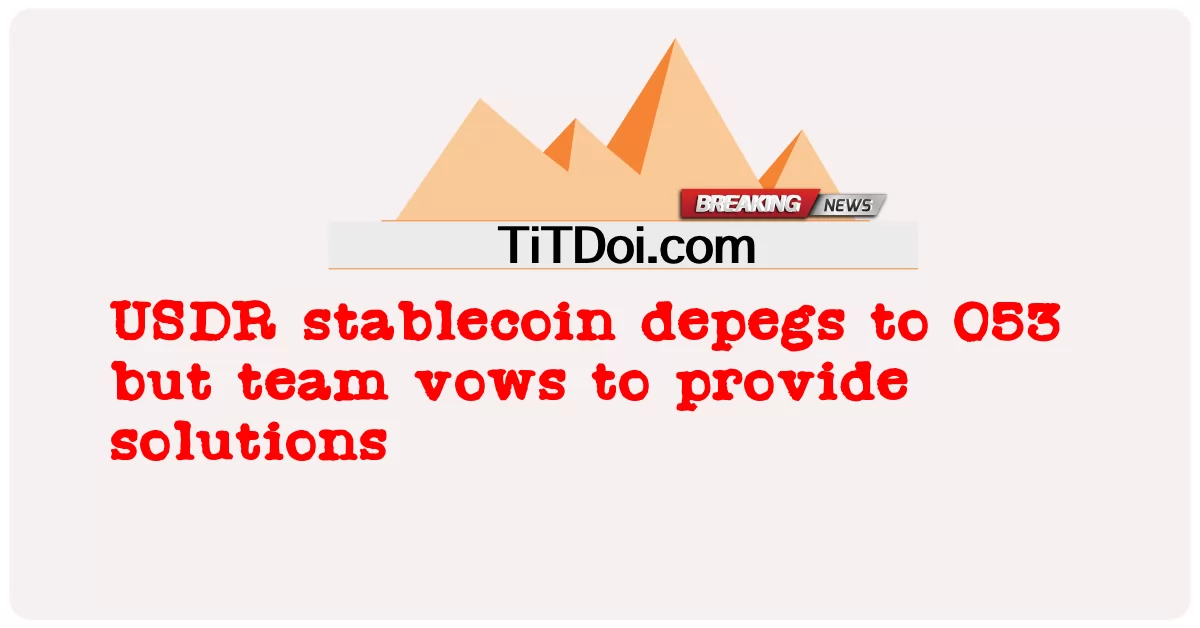 Stablecoin USDR giảm xuống 053 nhưng nhóm tuyên bố sẽ cung cấp giải pháp -  USDR stablecoin depegs to 053 but team vows to provide solutions