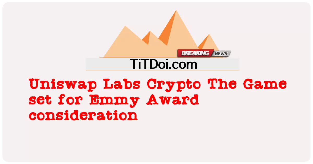 Uniswap Labs Crypto ល្បែង ដែល បាន កំណត់ សម្រាប់ ការ ពិចារណា ពាន រង្វាន់ អេមមី -  Uniswap Labs Crypto The Game set for Emmy Award consideration