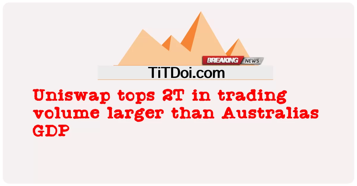 유니스왑, 호주 GDP보다 큰 거래량 2조 돌파 -  Uniswap tops 2T in trading volume larger than Australias GDP
