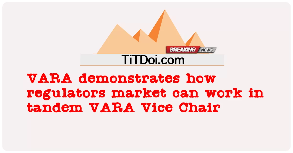 VARA demonstra como os reguladores do mercado podem trabalhar em conjunto Vice-Presidente da VARA -  VARA demonstrates how regulators market can work in tandem VARA Vice Chair