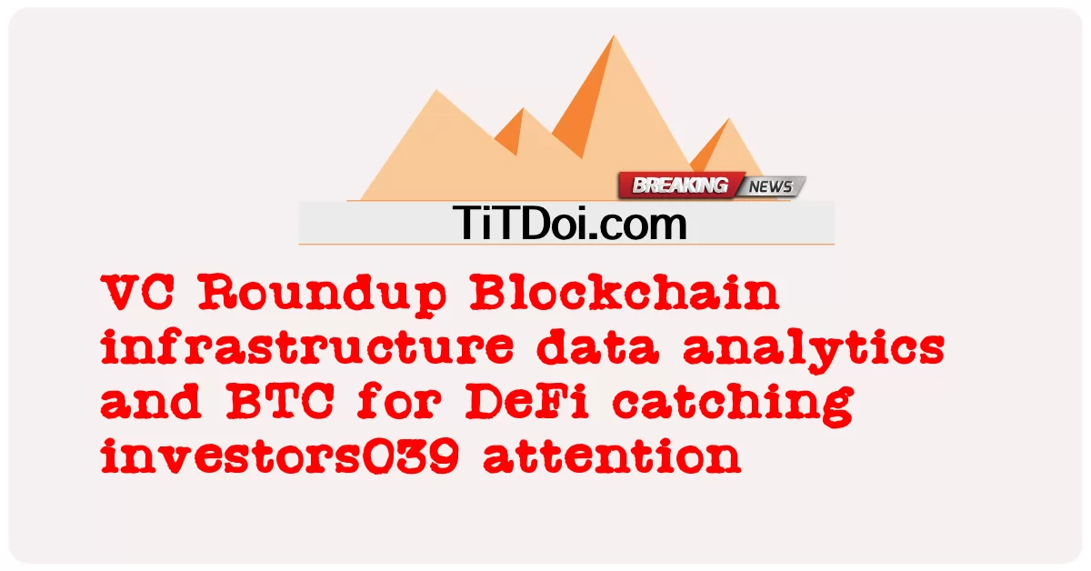 វិភាគទិន្នន័យហេដ្ឋារចនាសម្ព័ន្ធ VC Roundup Blockchain និង BTC សម្រាប់ DeFi ចាប់ អារម្មណ៍ វិនិយោគិន039 -  VC Roundup Blockchain infrastructure data analytics and BTC for DeFi catching investors039 attention