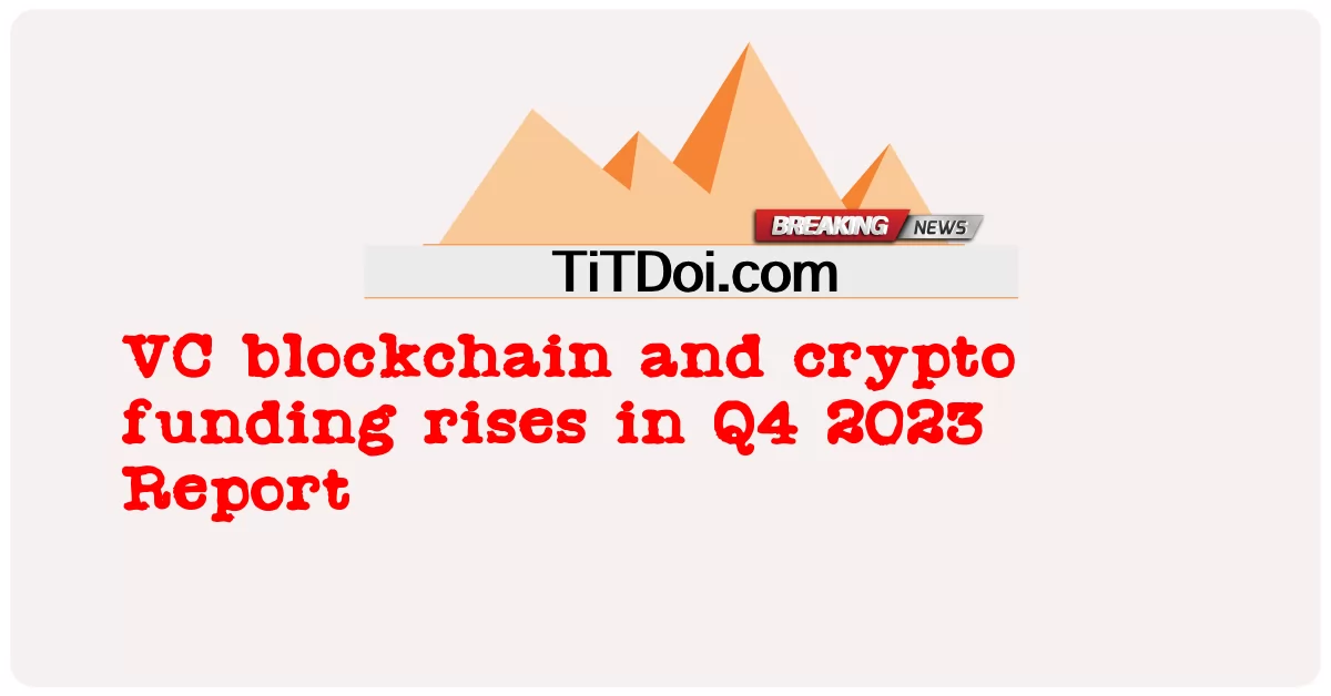 2023년 4분기 VC 블록체인 및 암호화폐 자금 조달 증가 보고서 -  VC blockchain and crypto funding rises in Q4 2023 Report