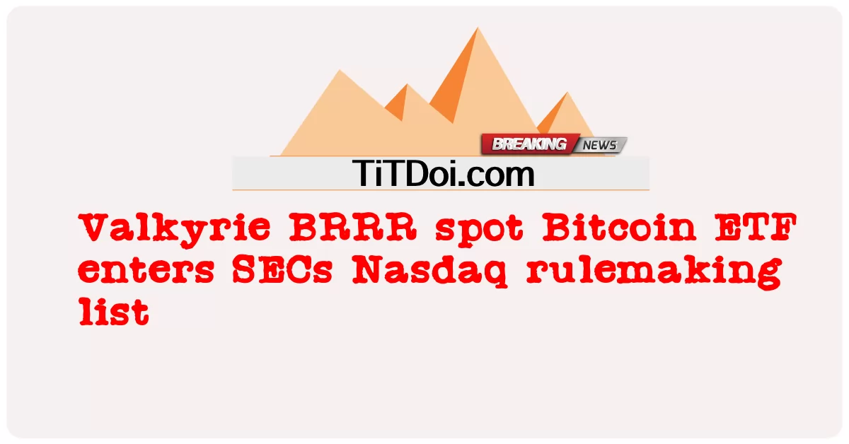 Valkyrie BRRR spot Bitcoin ETF entra na lista de regras da SEC Nasdaq -  Valkyrie BRRR spot Bitcoin ETF enters SECs Nasdaq rulemaking list