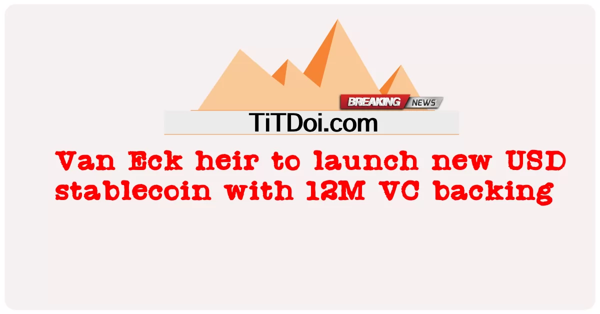 L’héritier Van Eck va lancer un nouveau stablecoin en USD avec le soutien de 12 millions de VC -  Van Eck heir to launch new USD stablecoin with 12M VC backing