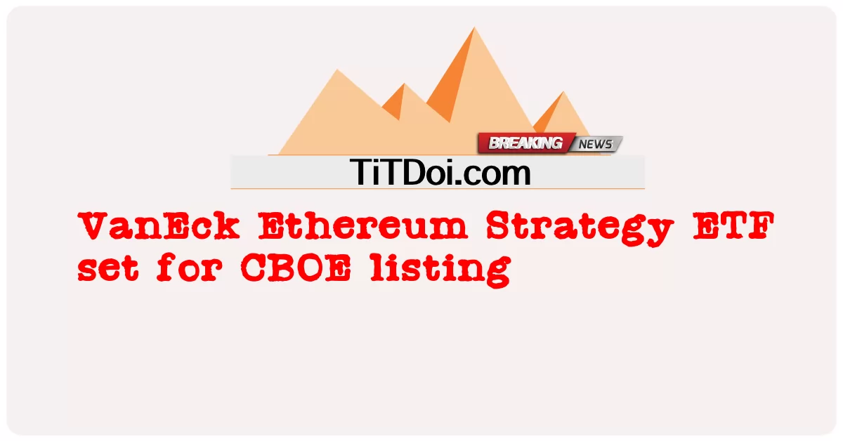  VanEck Ethereum Strategy ETF set for CBOE listing