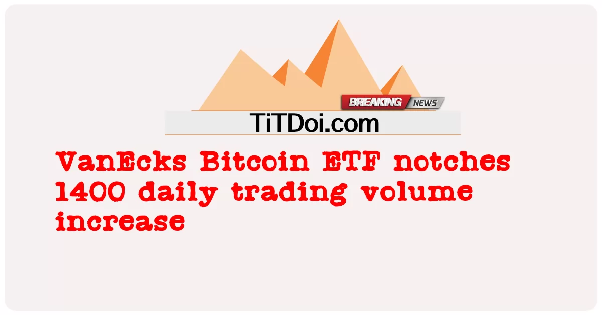 ভ্যানেক্স বিটকয়েন ইটিএফ 1400 দৈনিক ট্রেডিং ভলিউম বৃদ্ধি পেয়েছে -  VanEcks Bitcoin ETF notches 1400 daily trading volume increase