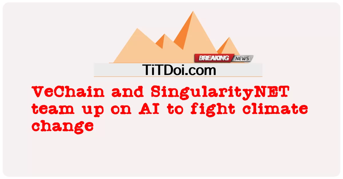 ក្រុម VeChain និង SingularityNET លើ AI ដើម្បី ប្រយុទ្ធ នឹង ការ ប្រែប្រួល អាកាស ធាតុ -  VeChain and SingularityNET team up on AI to fight climate change