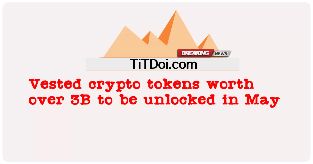 Các mã thông báo tiền điện tử được trao trị giá hơn 3 tỷ sẽ được mở khóa vào tháng Năm -  Vested crypto tokens worth over 3B to be unlocked in May
