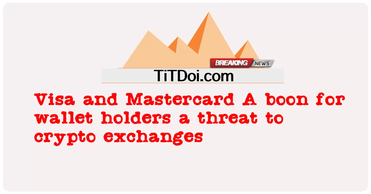 ဗီဇာနှင့် Mastercard A ပိုက်ဆံပိုင်ရှင်များအတွက် ငွေကြေးဖလှယ်မှုအတွက် ခြိမ်းခြောက်မှုတစ်ခု -  Visa and Mastercard A boon for wallet holders a threat to crypto exchanges