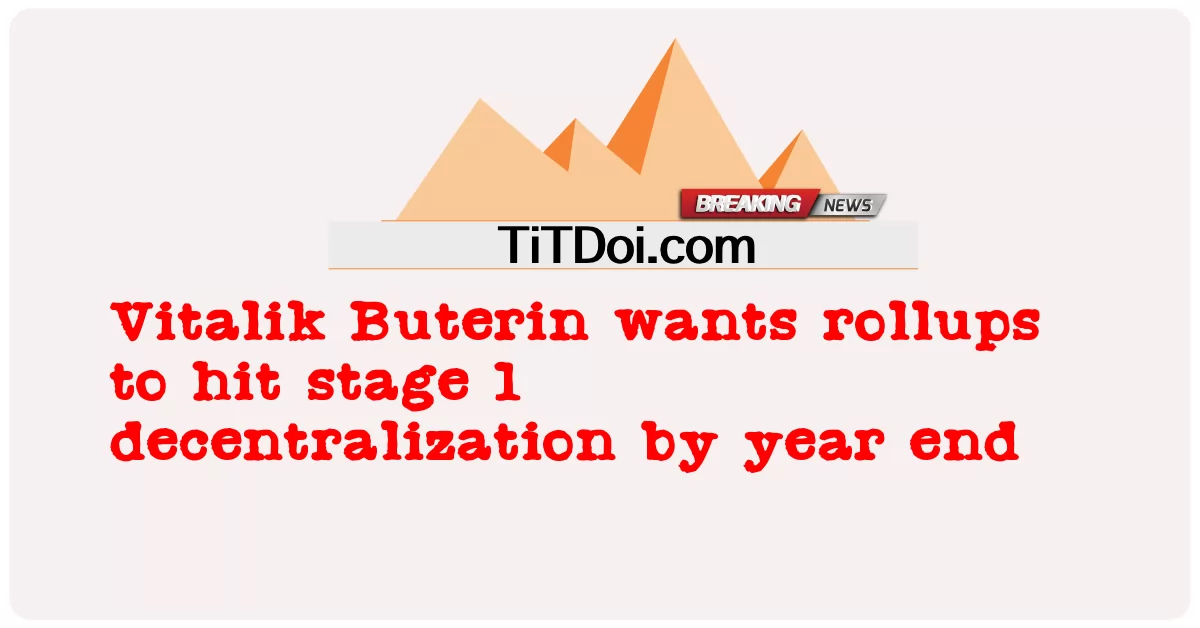 Vitalik Buterin quiere que los rollups lleguen a la fase 1 de descentralización a finales de año -  Vitalik Buterin wants rollups to hit stage 1 decentralization by year end