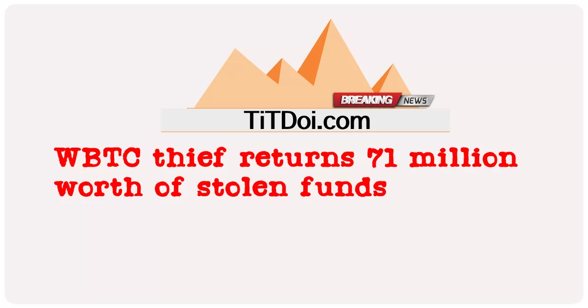 WBTC magnanakaw, nagbalik ng 71 milyong halaga ng ninakaw na pondo -  WBTC thief returns 71 million worth of stolen funds