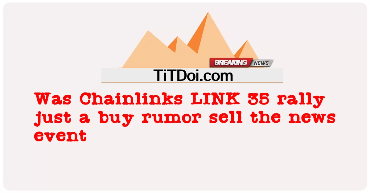 ایا Chainlinks LINK 35 لاریون یوازې د پیرود اوازې د خبر پیښه پلوری -  Was Chainlinks LINK 35 rally just a buy rumor sell the news event