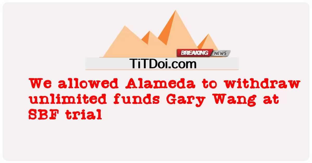 موږ المیډا ته اجازه ورکړه چې په SBF محاکمه کې لامحدود فنډونه وباسی -  We allowed Alameda to withdraw unlimited funds Gary Wang at SBF trial