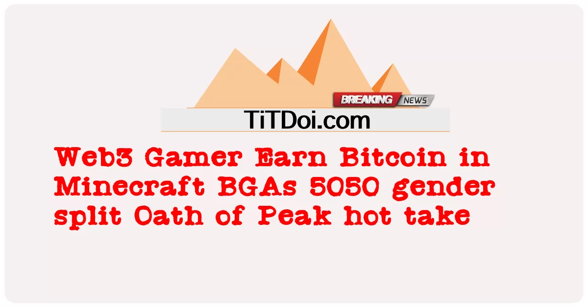 Web3 게이머, Minecraft BGAs 5050 성별 분할에서 비트코인 획득 피크의 맹세 핫 테이크 -  Web3 Gamer Earn Bitcoin in Minecraft BGAs 5050 gender split Oath of Peak hot take