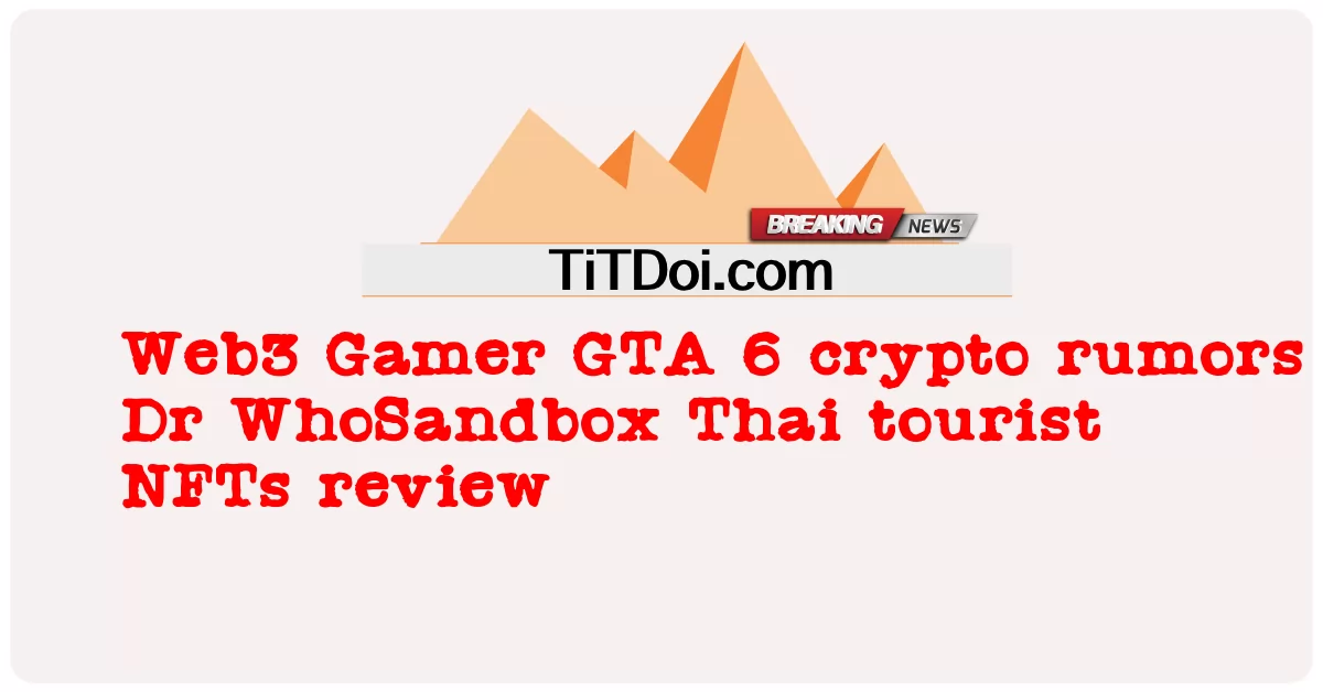Web3 Gamer GTA 6 rumores cripto Dr WhoSandbox tailandês turista NFTs revisão -  Web3 Gamer GTA 6 crypto rumors Dr WhoSandbox Thai tourist NFTs review