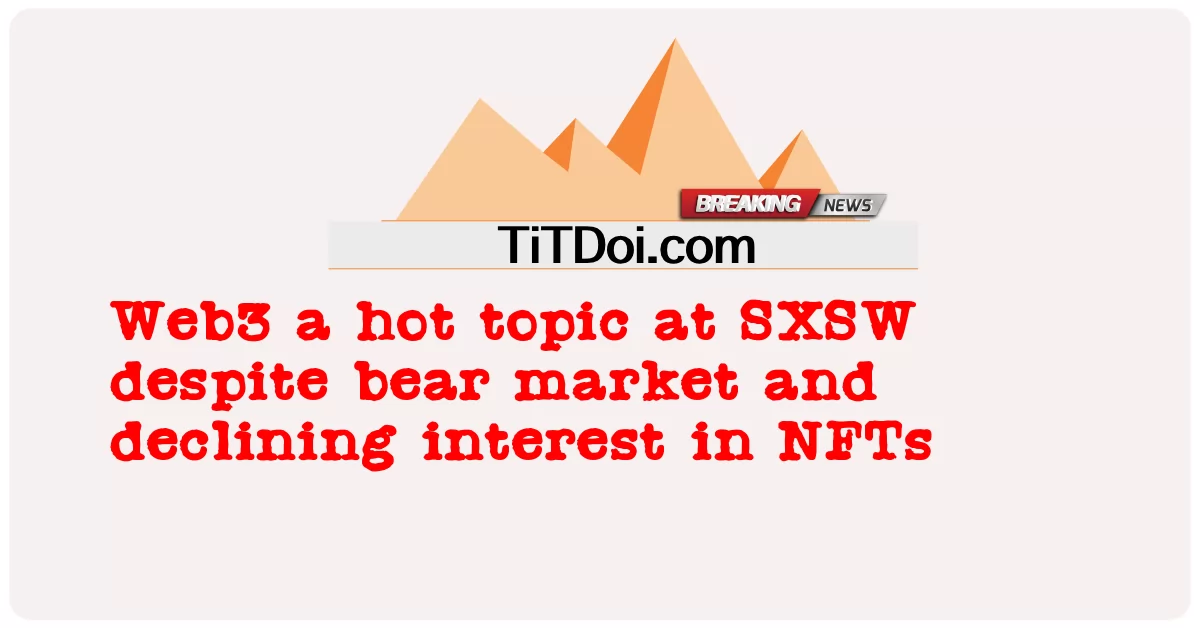 Web3 په SXSW کې د بیر بازار او په NFTs کې د ګټو کمیدو سره سره یوه ګرمه موضوع -  Web3 a hot topic at SXSW despite bear market and declining interest in NFTs