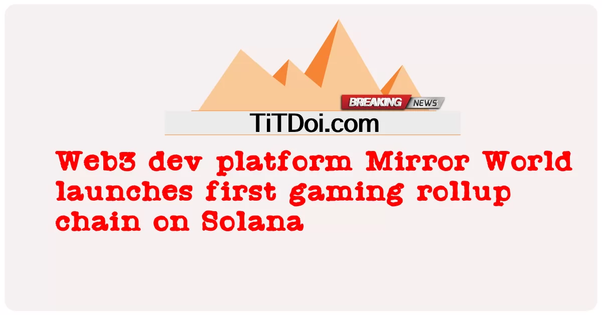 Web3 개발 플랫폼 Mirror World, Solana에서 첫 번째 게임 롤업 체인 출시 -  Web3 dev platform Mirror World launches first gaming rollup chain on Solana