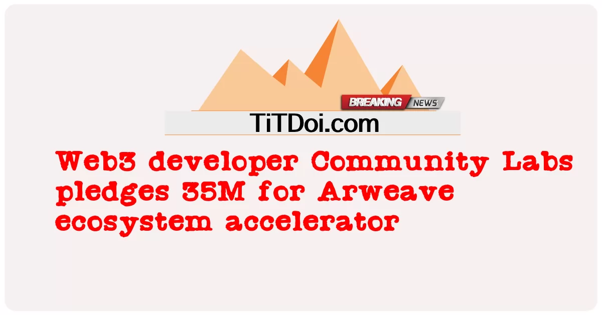 Community Labs ผู้พัฒนา Web3 ให้คํามั่นสัญญา 35M สําหรับตัวเร่งระบบนิเวศ Arweave -  Web3 developer Community Labs pledges 35M for Arweave ecosystem accelerator