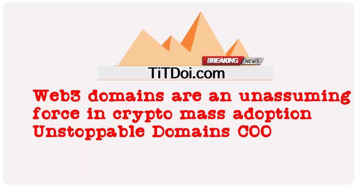 Domain Web3 adalah kekuatan sederhana dalam adopsi massal kripto COO Domain Tak Terbendung -  Web3 domains are an unassuming force in crypto mass adoption Unstoppable Domains COO