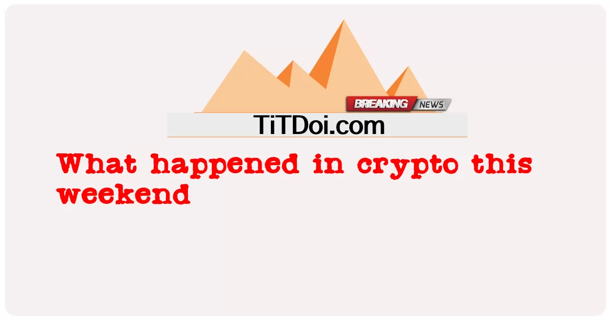 เกิดอะไรขึ้นใน crypto สุดสัปดาห์นี้ -  What happened in crypto this weekend