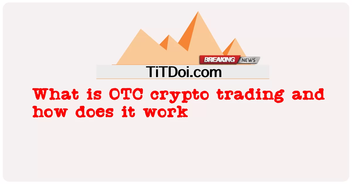 O que é negociação de criptografia OTC e como funciona -  What is OTC crypto trading and how does it work