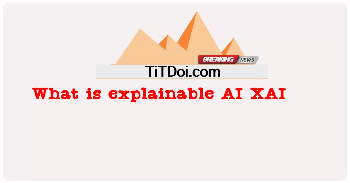 ရှင်းပြနိုင်တဲ့ AI XAI ဆိုတာ ရှင်းပြနိုင်တဲ့ AI XAI -  What is explainable AI XAI