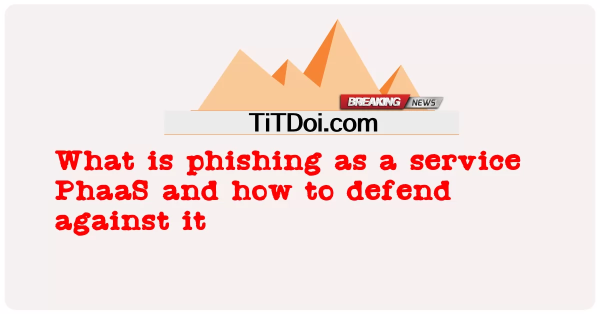 Qué es el phishing como servicio PhaaS y cómo defenderse de él -  What is phishing as a service PhaaS and how to defend against it