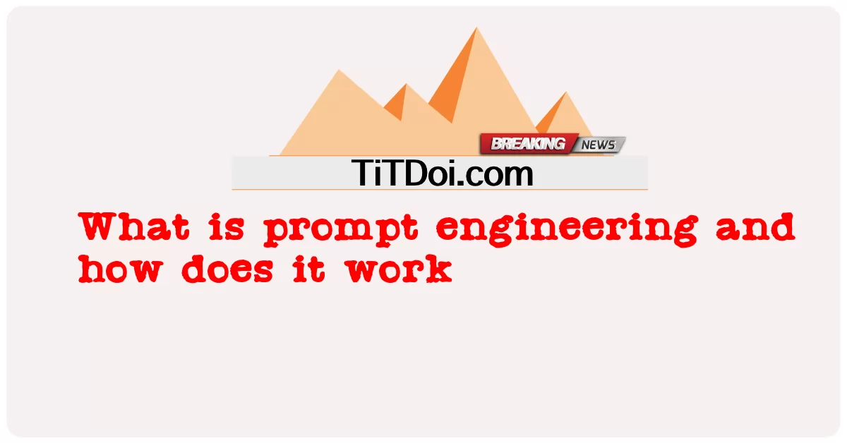 فوری انجینئرنگ کیا ہے اور یہ کیسے کام کرتا ہے -  What is prompt engineering and how does it work