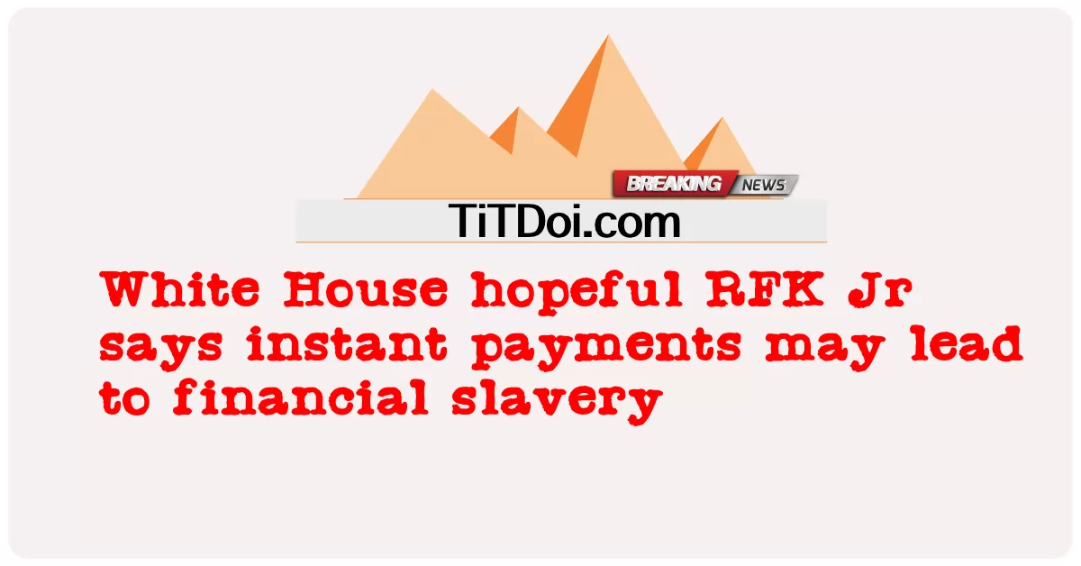 RFK Jr ผู้มีความหวังในทําเนียบขาวกล่าวว่าการชําระเงินทันทีอาจนําไปสู่การเป็นทาสทางการเงิน -  White House hopeful RFK Jr says instant payments may lead to financial slavery