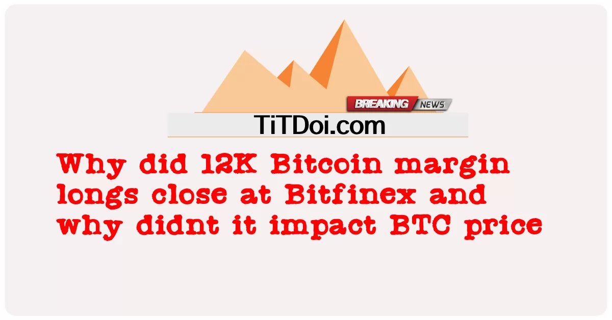 12K Bitcoin margin သည် Bitfinex တွင် အဘယ်ကြောင့်ကြာကြာပိတ်သနည်း၊ ၎င်းသည် BTC စျေးနှုန်းအပေါ် အဘယ်ကြောင့်မသက်ရောက်မှုရှိသနည်း။ -  Why did 12K Bitcoin margin longs close at Bitfinex and why didnt it impact BTC price