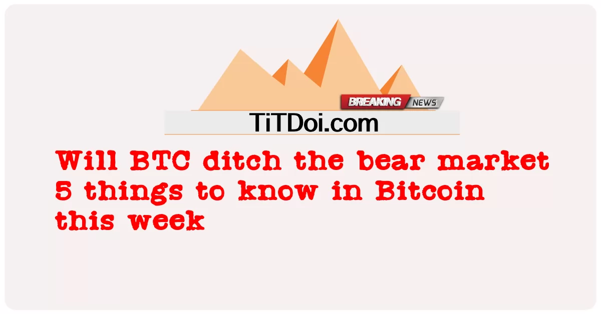 ဒီအပတ် Bitcoin မှာ သိထားသင့်တဲ့ အချက် ၅ ချက်ကို BTC က ဝက်ဝံဈေးကွက်ကို စွန့်ပစ်မှာလား။ -  Will BTC ditch the bear market 5 things to know in Bitcoin this week