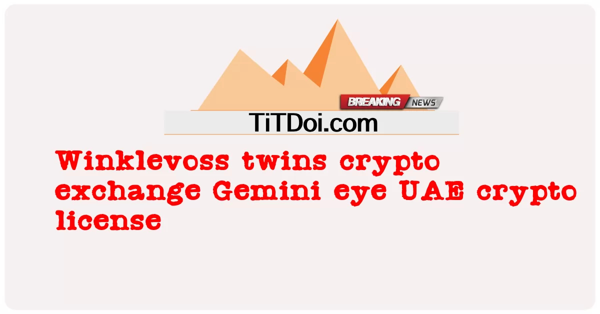 Winklevoss twins crypto exchange Gemini eye ใบอนุญาต crypto ของสหรัฐอาหรับเอมิเรตส์ -  Winklevoss twins crypto exchange Gemini eye UAE crypto license