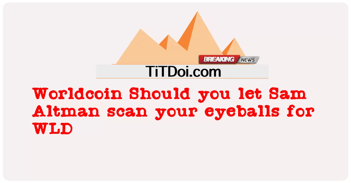 Worldcoin Dovresti lasciare che Sam Altman scansioni i tuoi bulbi oculari per WLD -  Worldcoin Should you let Sam Altman scan your eyeballs for WLD
