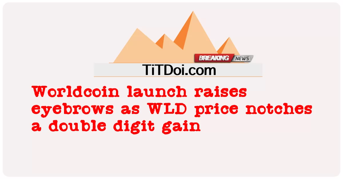 世通元的推出引起了人们的注意，因为WLD价格实现了两位数的涨幅 -  Worldcoin launch raises eyebrows as WLD price notches a double digit gain
