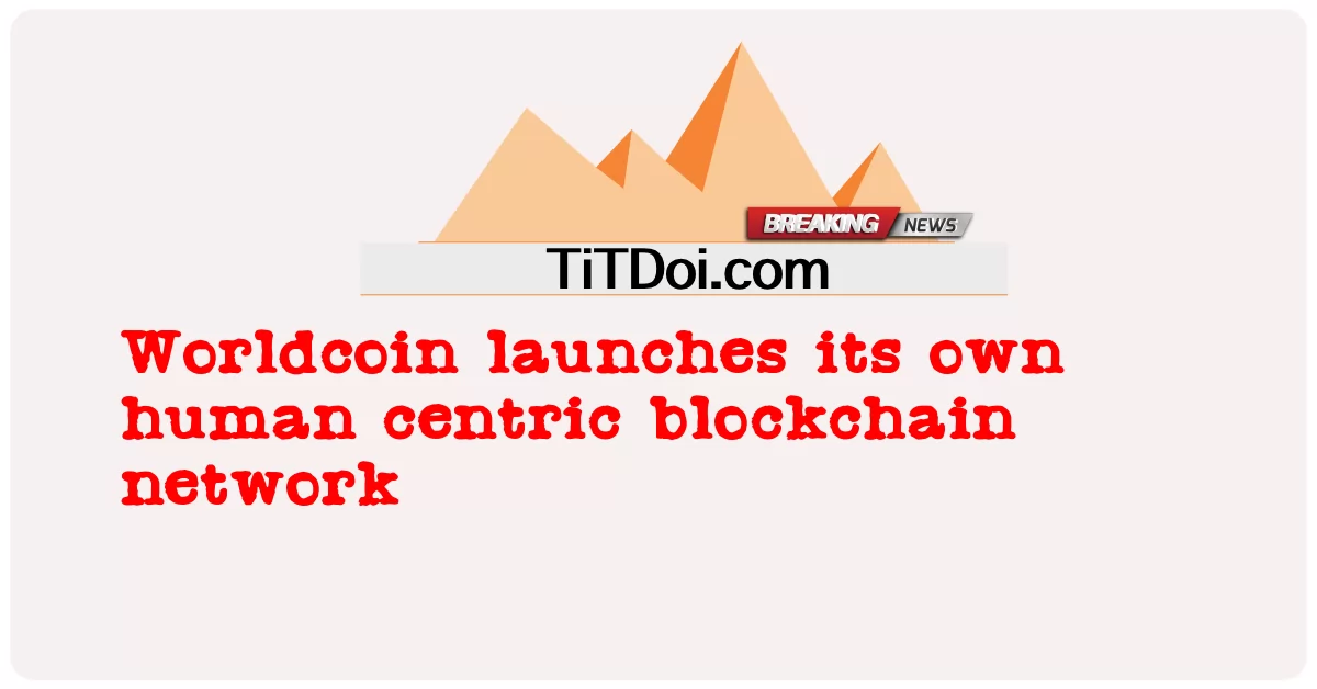 Worldcoin បើកដំណើរការបណ្តាញ blockchain centric របស់មនុស្សរបស់ខ្លួន -  Worldcoin launches its own human centric blockchain network