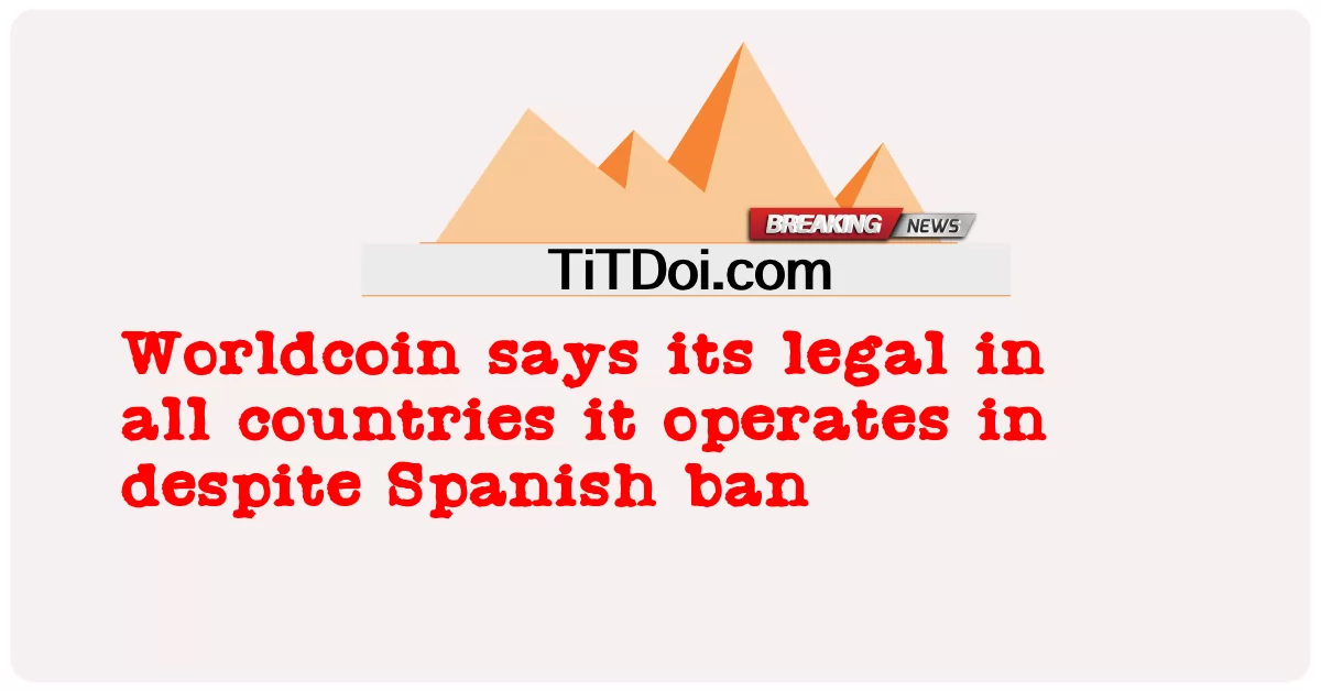 စပိန် တားမြစ် ချက် ရှိ သော်လည်း နိုင်ငံ အားလုံး တွင် ၎င်း ၏ တရားဝင် လုပ်ဆောင် နေ သော နိုင်ငံ အားလုံး တွင် ၎င်း ၏ တရားဝင် ဖြစ် သည် ဟု Worldcoin က ပြော သည် -  Worldcoin says its legal in all countries it operates in despite Spanish ban