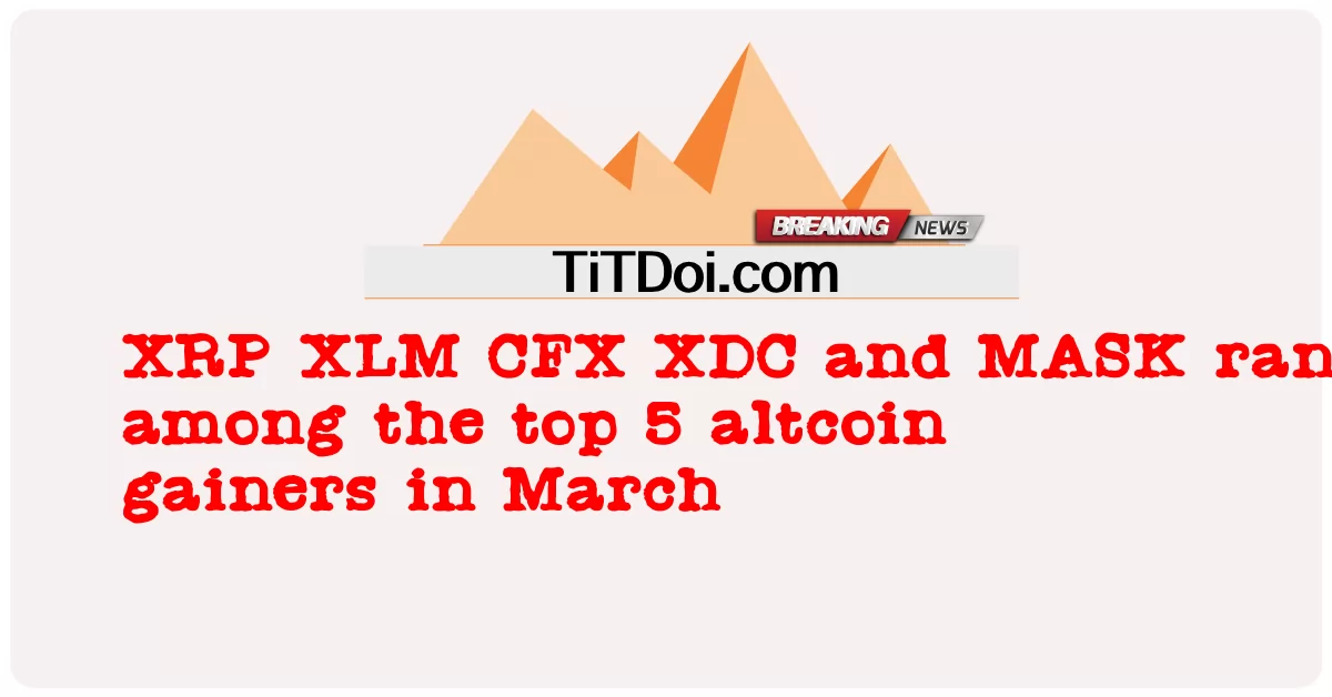 XRP XLM CFX XDC và MASK xếp hạng trong số 5 altcoin tăng giá hàng đầu trong tháng 3 -  XRP XLM CFX XDC and MASK rank among the top 5 altcoin gainers in March