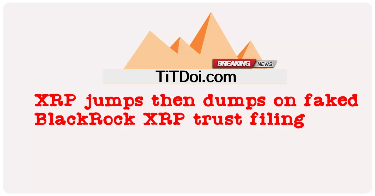 XRP salta e poi scarica su un falso deposito di fiducia di BlackRock XRP -  XRP jumps then dumps on faked BlackRock XRP trust filing