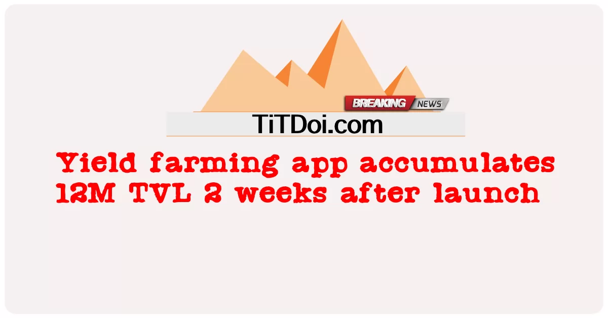 イールドファーミングアプリは、発売から2週間後に12M TVLを蓄積します -  Yield farming app accumulates 12M TVL 2 weeks after launch