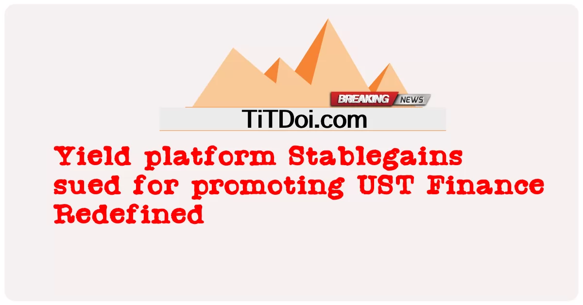 收益平台 Stablegains 因推广 UST Finance Redefined 而被起诉 -  Yield platform Stablegains sued for promoting UST Finance Redefined