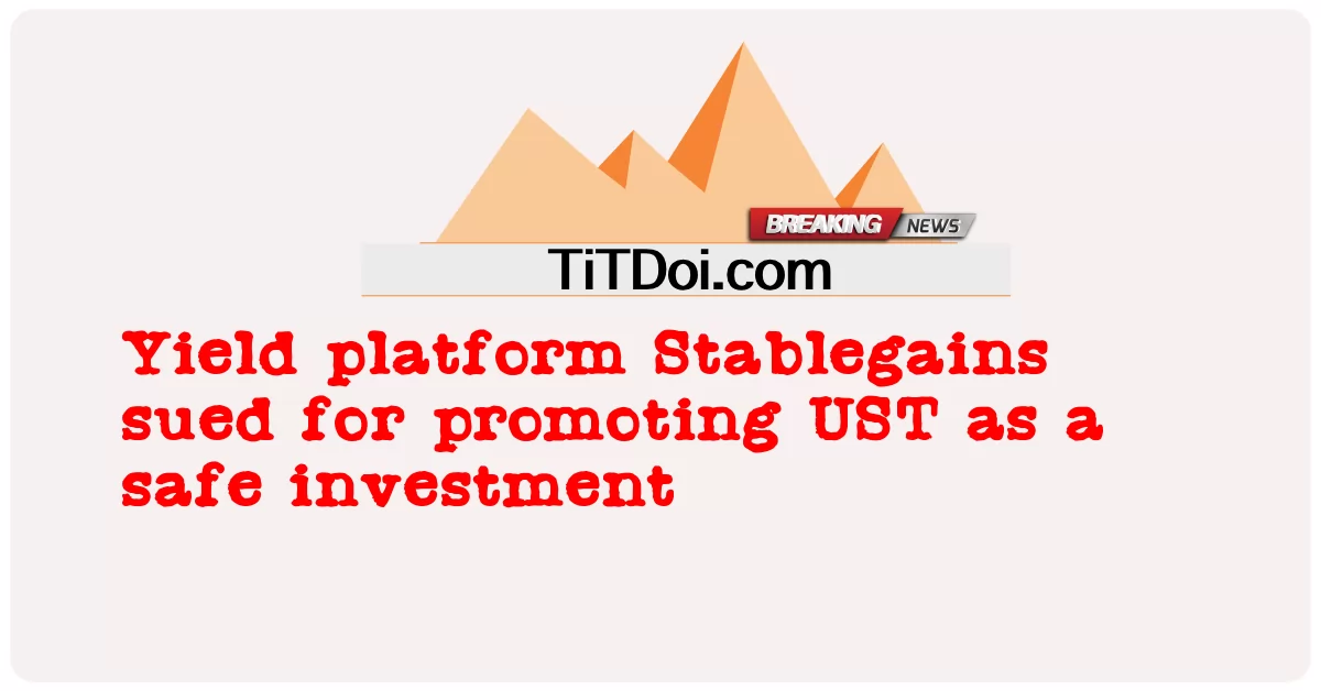 La plateforme de rendement Stablegains poursuivie pour avoir promu l'UST comme un investissement sûr -  Yield platform Stablegains sued for promoting UST as a safe investment