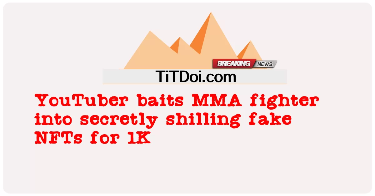 YouTuber သည် MMA တိုက်ခိုက်ရေးသမားများကို 1K ဖြင့် NFT အတုများကို လျှို့ဝှက်စွာ လိမ်လည်လှည့်ဖြားသည်။ -  YouTuber baits MMA fighter into secretly shilling fake NFTs for 1K