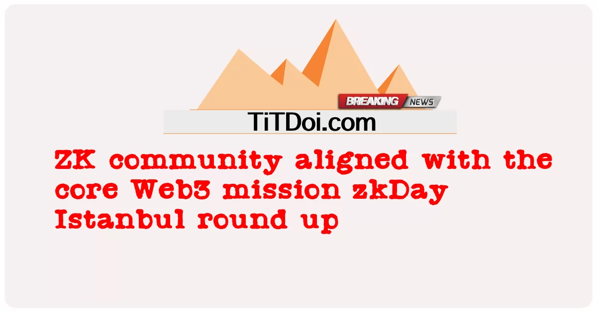 Comunidade ZK alinhada com a missão principal da Web3 zkDay Istanbul round up -  ZK community aligned with the core Web3 mission zkDay Istanbul round up