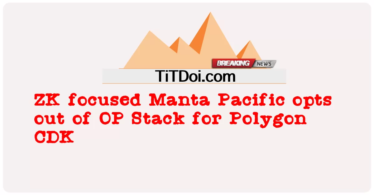 Manta Pacific, focalizzata su ZK, rinuncia a OP Stack per Polygon CDK -  ZK focused Manta Pacific opts out of OP Stack for Polygon CDK